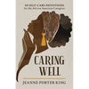 Caring Well: 90 Self-Care Devotions for the African American Caregiver - Paperback