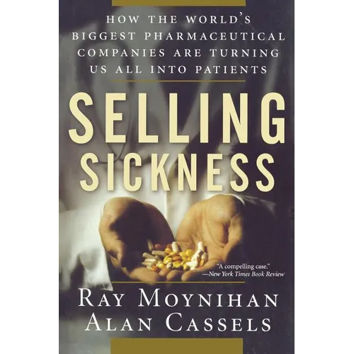 Selling Sickness: How the World's Biggest Pharmaceutical Companies Are Turning Us All Into Patients - Paperback