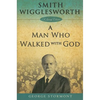 Smith Wigglesworth a Man Who Walked with God - Paperback