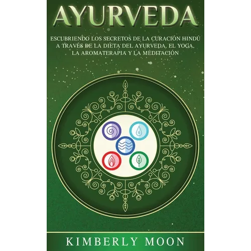 Ayurveda: Descubriendo los secretos de la curación hindú a través de la dieta del Ayurveda, el yoga, la aromaterapia y la meditación - Hardcover