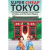 Super Cheap Tokyo: The Ultimate Budget Travel Guide to Tokyo and the Kanto Region - Paperback