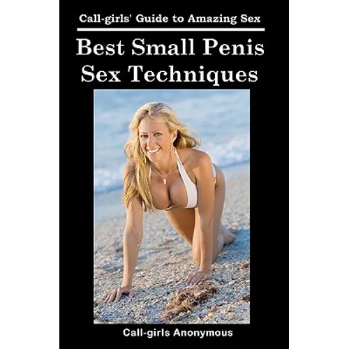 Best Small Penis Sex Techniques: Call-girls' Guide to Amazing Sex - Paperback
