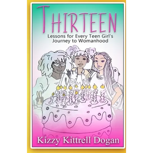 Thirteen: Lessons for Every Teen Girl's Journey to Womanhood - Paperback