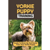 Yorkie Puppy Training: Guide To Bone Up And Easily Train Your Yorkie Puppy: Yorkie Training - Paperback