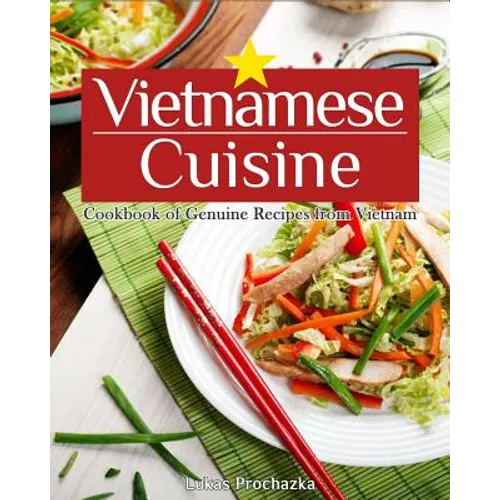 Vietnamese Cuisine: Cookbook of Genuine Recipes from Vietnam - Paperback