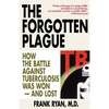 The Forgotten Plague: How The Battle Against Tuberculosis Was Won - And Lost - Paperback