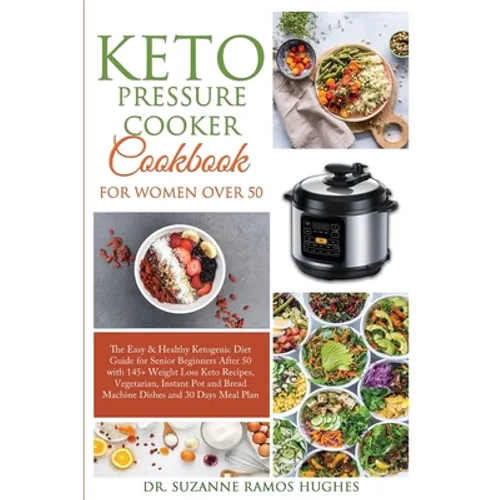 Keto Pressure Cooker Cookbook for Women Over 50: The Quick & Easy Ketogenic Diet Guide for Senior Beginners After 50 with 145+ Weight Loss Keto Recipe - Paperback