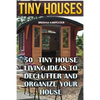 Tiny Houses: 50 Tiny House Living Ideas To Declutter And Organize Your House - Paperback