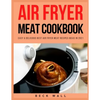 Air Fryer Meat Cookbook: Easy & Delicious Best Air Fryer Meat Recipes ideas in 2021 - Paperback
