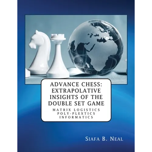 Advance Chess: Extrapolative Insights of the Double Set Game: Matrix Logistics Poly-plextics Informatics (D.4.2.11), Book 2 Vol. 4. - Paperback