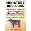 Miniature Bulldogs. Miniature Bulldog Dog Complete Owners Manual. Miniature Bulldog book for care, costs, feeding, grooming, health and training. - Paperback