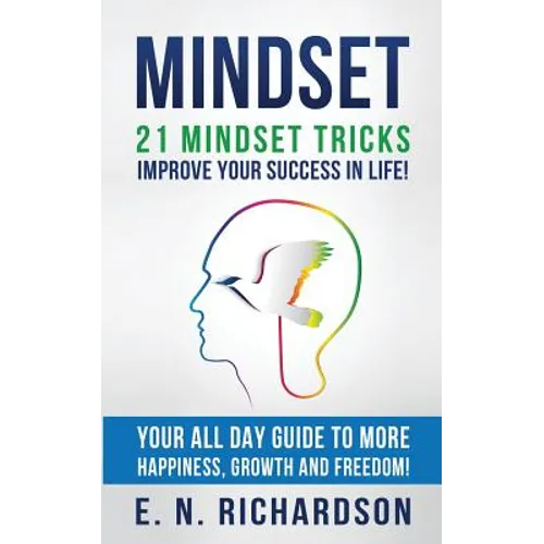 Mindset: 21 Mindset Tricks - Improve your Success in Life! All Day Guide to more Happiness, Growth and Freedom - Paperback