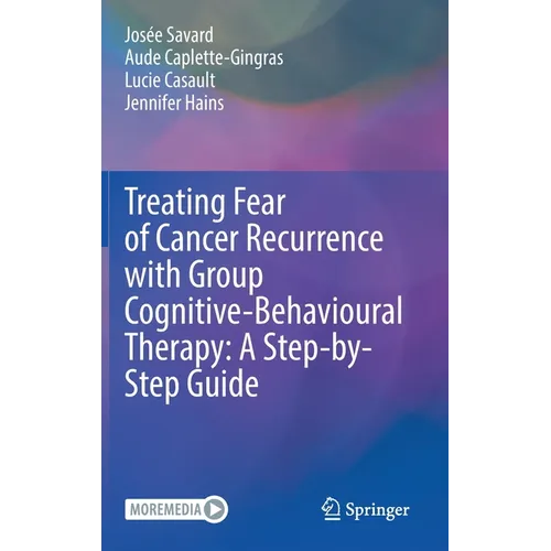 Treating Fear of Cancer Recurrence with Group Cognitive-Behavioural Therapy: A Step-By-Step Guide - Hardcover