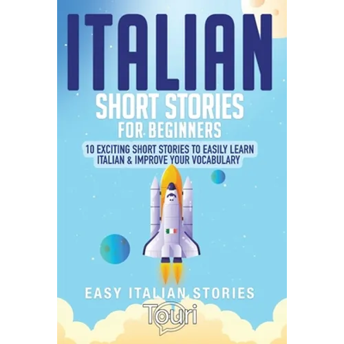 Italian Short Stories for Beginners: 10 Exciting Short Stories to Easily Learn Italian & Improve Your Vocabulary - Paperback