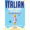 Italian Short Stories for Beginners: 10 Exciting Short Stories to Easily Learn Italian & Improve Your Vocabulary - Paperback