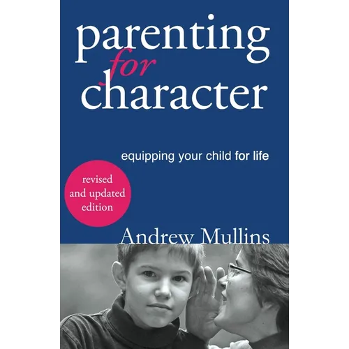 Parenting for Character: Equipping Your Child for Life - Paperback