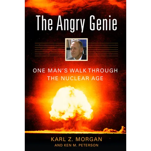 The Angry Genie: One Man's Walk Through the Nuclear Age - Hardcover