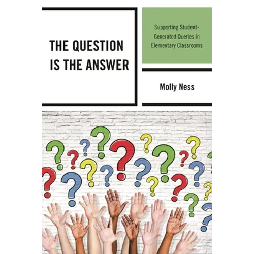 The Question Is the Answer: Supporting Student-Generated Queries in Elementary Classrooms - Paperback