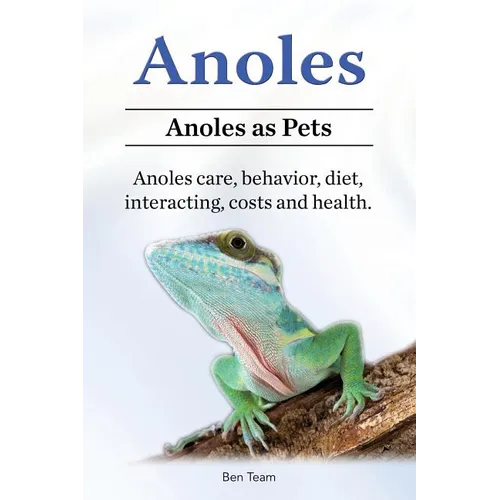 Anoles. Anoles as Pets. Anoles care, behavior, diet, interacting, costs and health. - Paperback