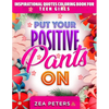 Inspirational Quotes Coloring Book For Teen Girls: Put Your Positive Pants On - Paperback