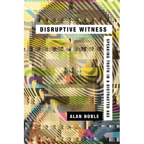 Disruptive Witness: Speaking Truth in a Distracted Age - Paperback