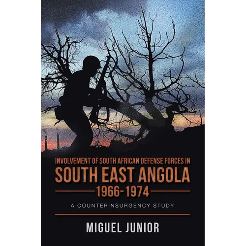 Involvement of South African Defense Forces in South East Angola 1966-1974: A Counterinsurgency Study - Paperback