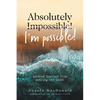 Absolutely I'm Possible!: Lessons Learned from Defying the Odds - Paperback