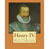 Henry IV. By: John S. C. Abbott: Henry IV, King of France, 1553-1610 - Paperback