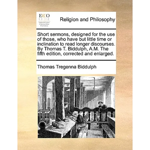 Short Sermons, Designed for the Use of Those, Who Have But Little Time or Inclination to Read Longer Discourses. by Thomas T. Biddulph, A.M. the Fifth - Paperback