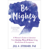 Be Mighty: A Woman's Guide to Liberation from Anxiety, Worry, and Stress Using Mindfulness and Acceptance - Paperback