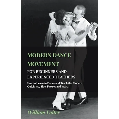 Modern Dance Movement - For Beginners and Experienced Teachers - How to Learn to Dance and Teach the Modern Quickstep, Slow Foxtrot and Waltz - Paperback
