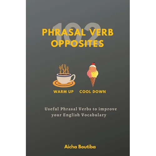 102 Phrasal Verb Opposites: Useful Phrasal Verbs to Improve your English Vocabulary - Paperback