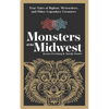 Monsters of the Midwest: True Tales of Bigfoot, Werewolves, and Other Legendary Creatures - Paperback