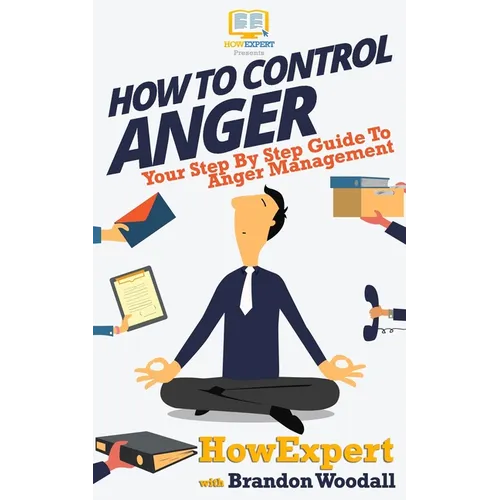 How to Control Anger: Your Step-By-Step Guide To Anger Management - Paperback