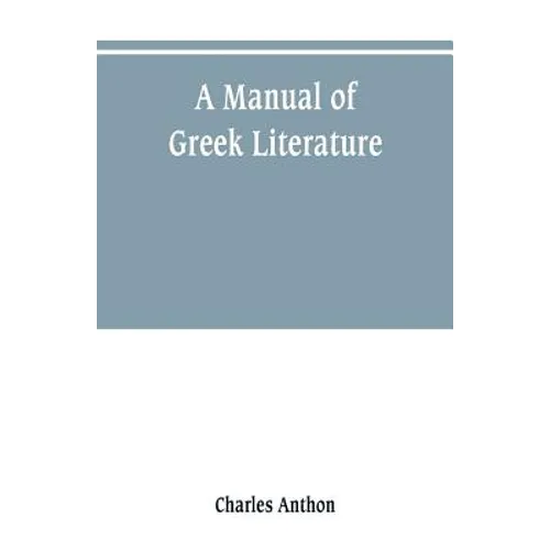 A manual of Greek literature: from the earliest authentic periods to the close of the Byzantine era - Paperback