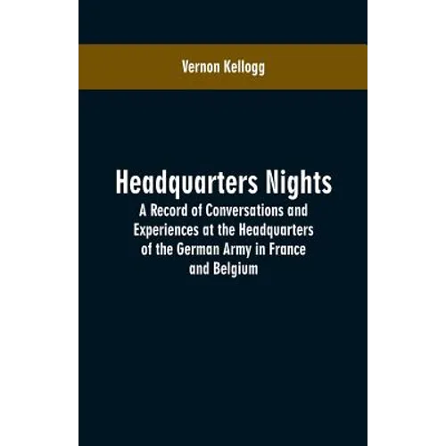 Headquarters Nights: A Record of Conversations and Experiences at the Headquarters of the German Army in France and Belgium - Paperback