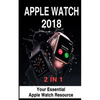 Apple Watch 2018: 2 in 1: Your Essential Apple Watch Resource - Paperback