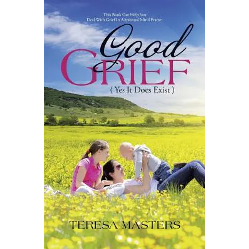 Good Grief: ( Yes It Does Exist ) - Paperback