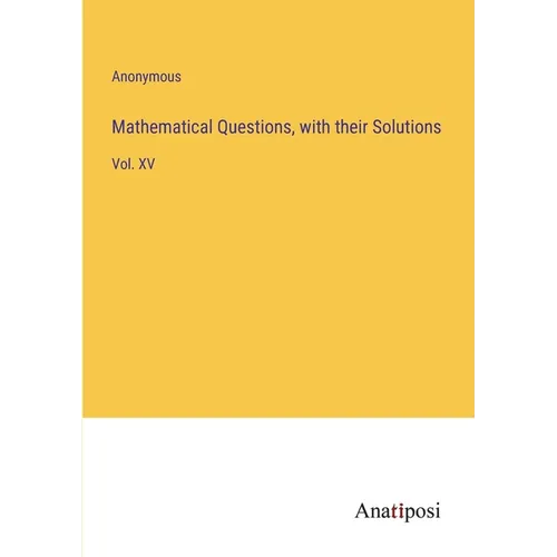 Mathematical Questions, with their Solutions: Vol. XV - Paperback
