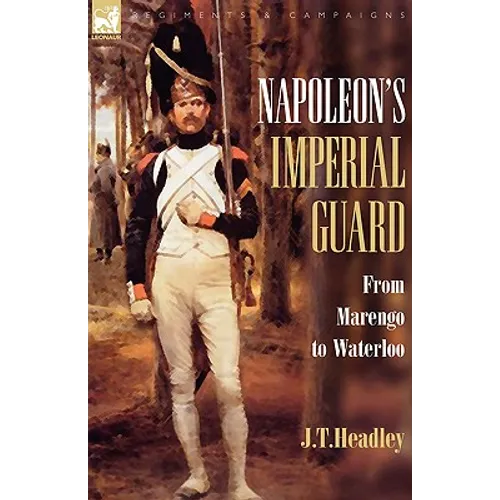 Napoleon's Imperial Guard: From Marengo to Waterloo - Paperback