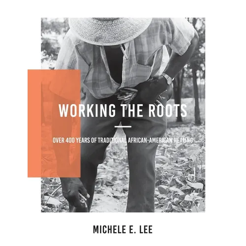 Working The Roots: Over 400 Years of Traditional African American Healing - Paperback
