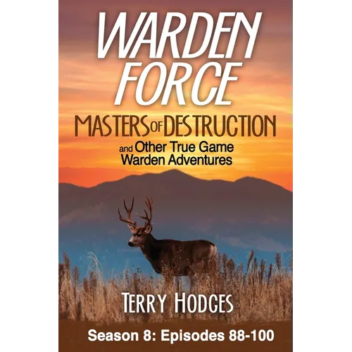 Warden Force: Masters of Destruction and Other True Game Warden Adventures: Episodes 88-100 - Paperback