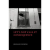 Let's Not Call It Consequence - Paperback