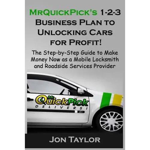 MrQuickPick's 1-2-3 Business Plan to Unlocking Cars for Profit!: The Step-by-Step Guide to Make Money Now as a Mobile Locksmith and Roadside Services - Paperback
