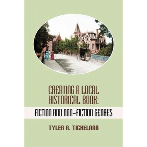Creating a Local Historical Book: Fiction and Non-Fiction Genres - Paperback