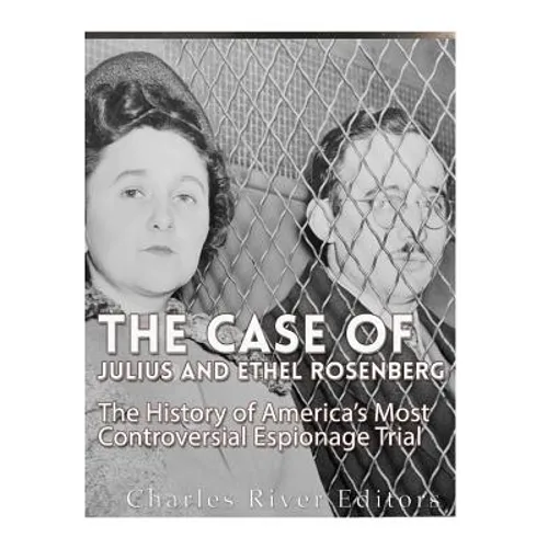 The Case of Julius and Ethel Rosenberg: The History of America's Most Controversial Espionage Trial - Paperback