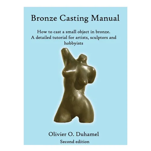 Bronze Casting Manual: Cast your own small bronze. A complete tutorial taking you step by step through an easily achievable casting project f - Paperback