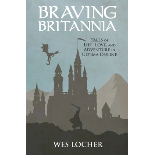 Braving Britannia: Tales of Life, Love, and Adventure in Ultima Online - Paperback