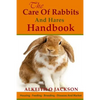 The Care Of Rabbits And Hares Handbook: Your Guide To Housing - Feeding - Breeding - Diseases And Market - Paperback