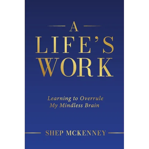A Life's Work: Learning to Overrule My Mindless Brain - Paperback